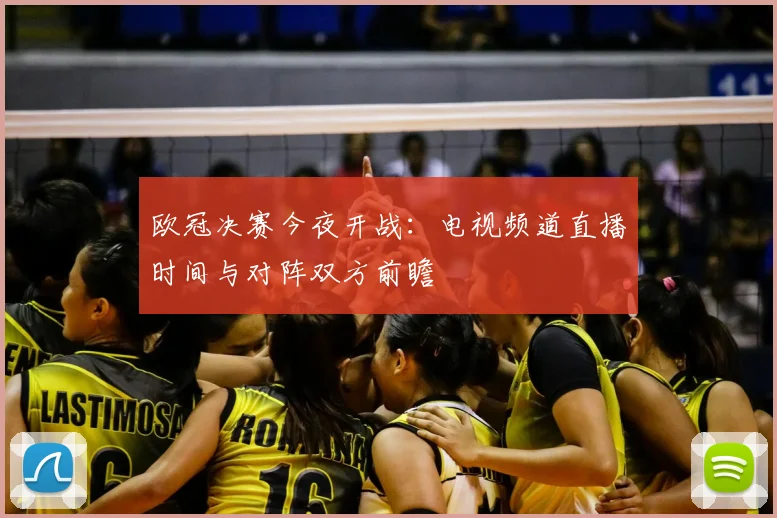 欧冠决赛今夜开战：电视频道直播时间与对阵双方前瞻