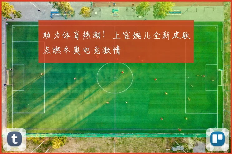 助力体育热潮！上官婉儿全新皮肤点燃冬奥电竞激情